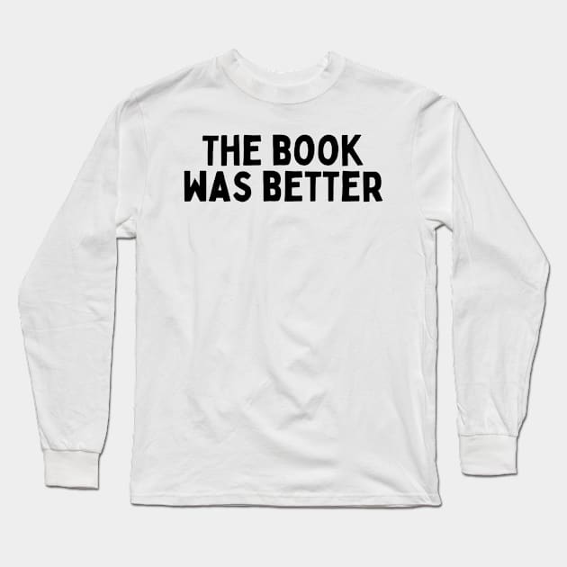 The Book Was Better - Life Quotes Long Sleeve T-Shirt by BloomingDiaries